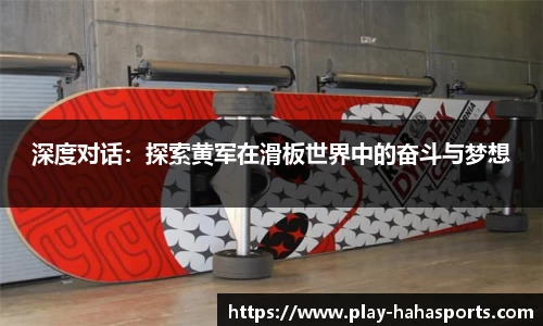 深度对话：探索黄军在滑板世界中的奋斗与梦想
