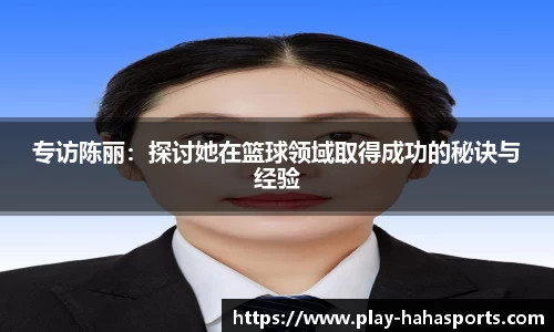专访陈丽：探讨她在篮球领域取得成功的秘诀与经验